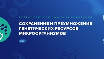 II Всероссийская школа-конференция «Сохранение и преумножение генетических ресурсов микроорганизмов»